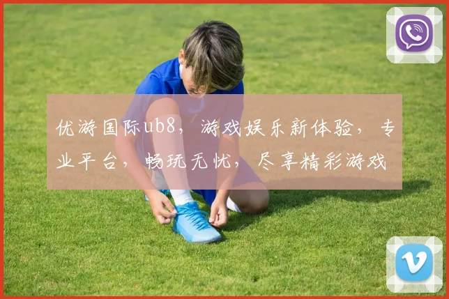 优游国际ub8，游戏娱乐新体验，专业平台，畅玩无忧，尽享精彩游戏时光