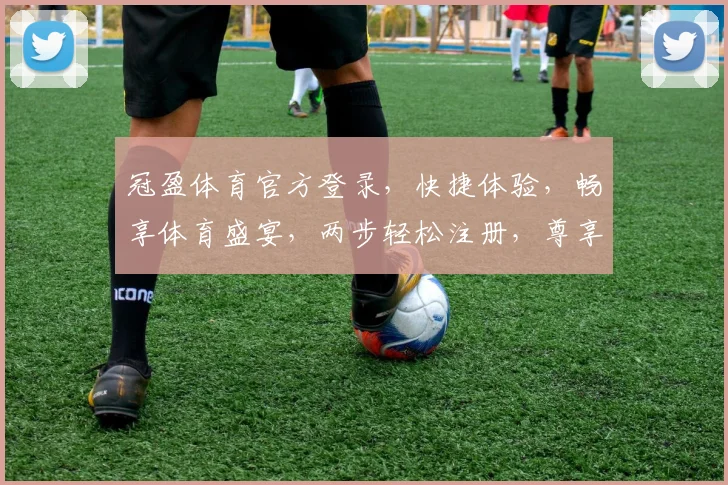 冠盈体育官方登录，快捷体验，畅享体育盛宴，两步轻松注册，尊享会员福利