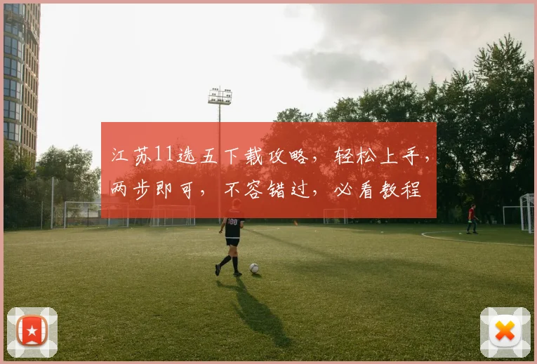 江苏11选五下载攻略，轻松上手，两步即可，不容错过，必看教程